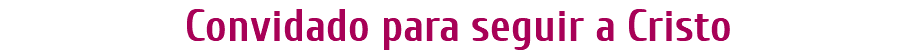Convidado para seguir a Cristo