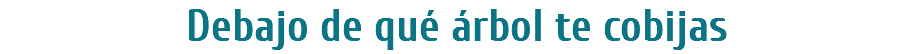 Debajo de qué árbol te cobijas